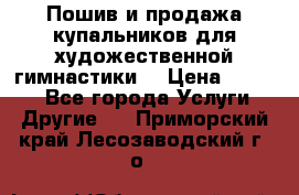 Пошив и продажа купальников для художественной гимнастики  › Цена ­ 8 000 - Все города Услуги » Другие   . Приморский край,Лесозаводский г. о. 
